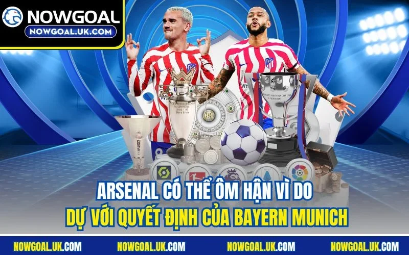 Arsenal có thể ôm hận vì do dự với quyết định của Bayern Munich