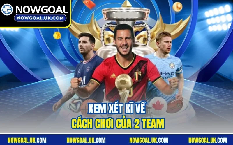 Xem xét kĩ về cách chơi của 2 team